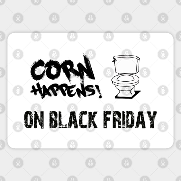 Corn Happens! - On Black Friday Magnet by Corn Happens!